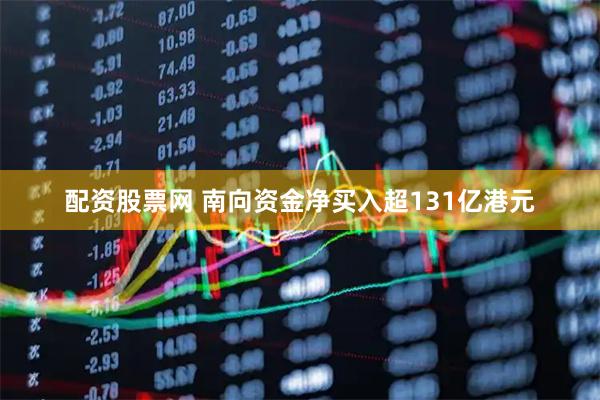 配资股票网 南向资金净买入超131亿港元